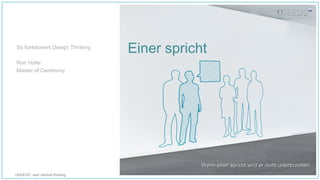 USEEDS° user centred thinking
Einer spricht
Wenn einer spricht wird er nicht unterbrochen.Wenn einer spricht wird er nicht unterbrochen.
So funktioniert Design Thinking
Ron Hofer
Master of Ceremony
 