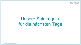 USEEDS° user centred thinking
Unsere Spielregeln
für die nächsten Tage
 