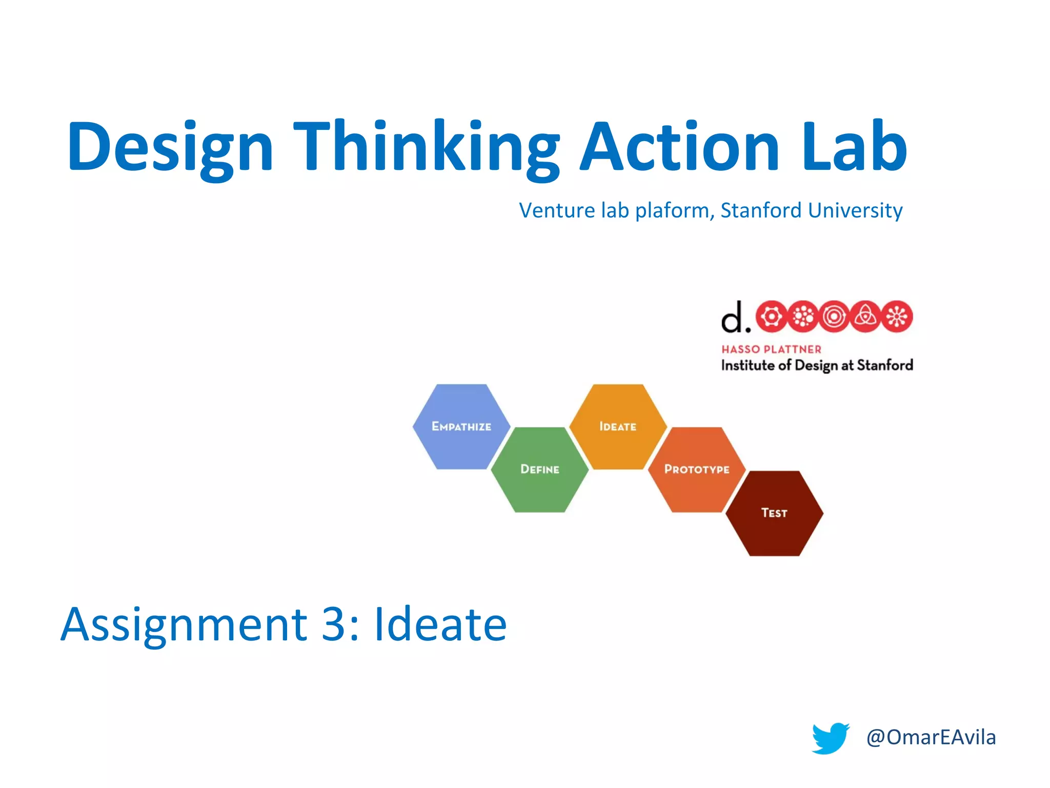 @OmarEAvila
Venture lab plaform, Stanford University
Assignment 3: Ideate
Design Thinking Action Lab
 