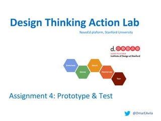  @OmarEAvila
NovoEd plaform, Stanford University
Assignment 4: Prototype & Test 
Design Thinking Action Lab
 