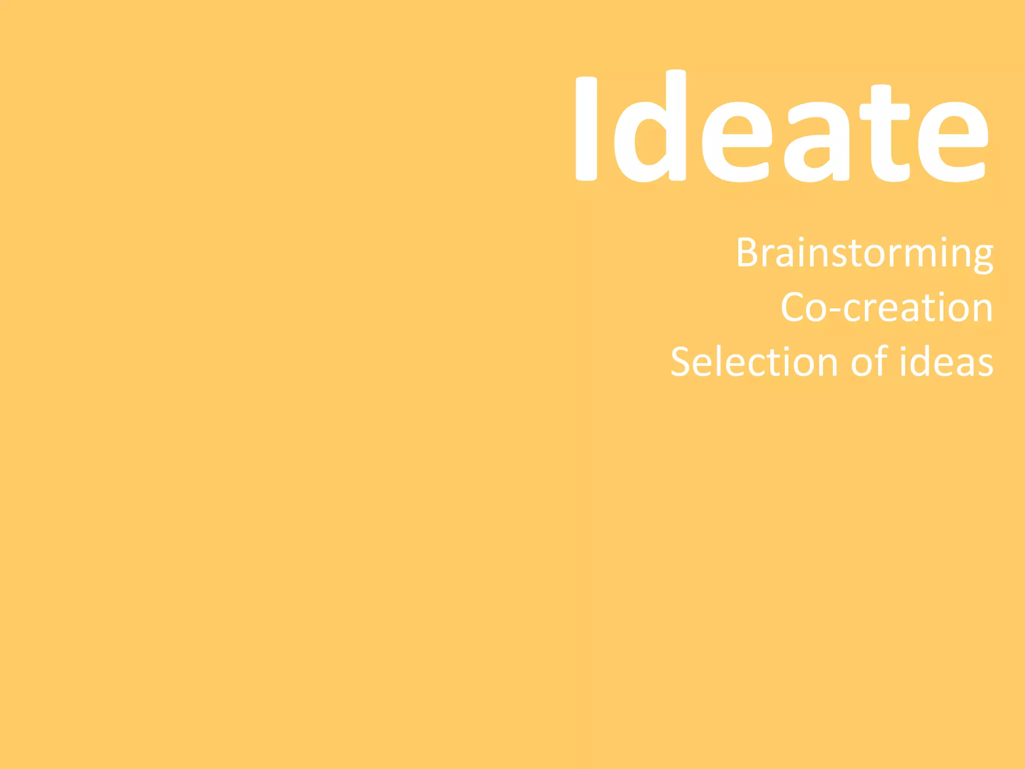 Ideate
Brainstorming
Co-creation
Selection of ideas
 