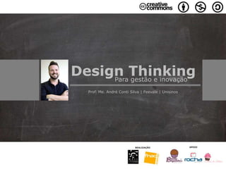 Design ThinkingPara gestão e inovação
Prof. Me. André Conti Silva | Feevale | Unisinos
 