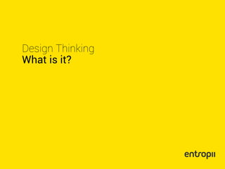 Design Thinking
What is it?
 