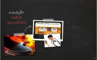 inovação
radical
tecnológica
 