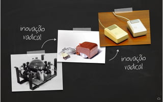 inovação
radical
inovação
radical
 