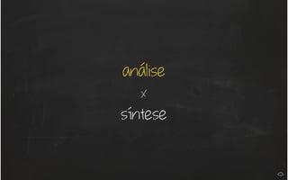 análise
x
síntese
 