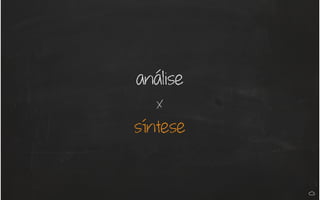 análise
x
síntese
 