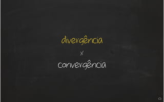 divergência
x
convergência
 