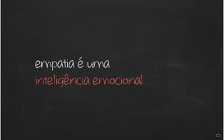 empatia é uma
inteligência emocional
 
