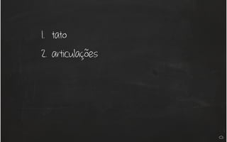 1. tato
2. articulações
 