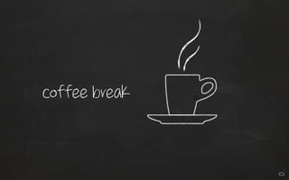 coffee break
 