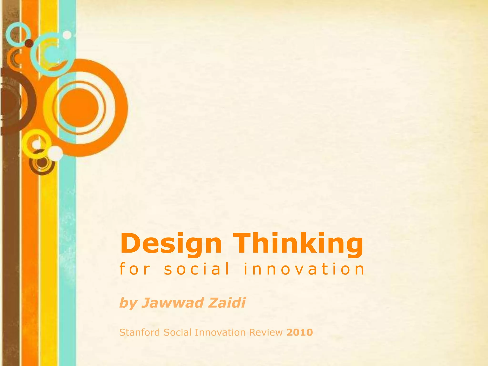 Free Powerpoint Templates
Design Thinking
f o r s o c i a l i n n o v a t i o n
by Jawwad Zaidi
Stanford Social Innovation Review 2010
 