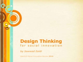 Free Powerpoint Templates
Design Thinking
f o r s o c i a l i n n o v a t i o n
by Jawwad Zaidi
Stanford Social Innovation Review 2010
 