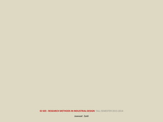 ID 503 - RESEARCH METHODS IN INDUSTRIAL DESIGN FALL SEMESTER 2013-2014
Jawwad Zaidi
 