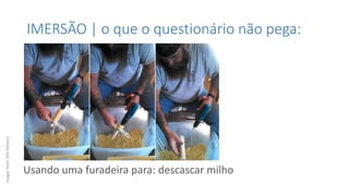 IMERSÃO | o que o questionário não pega:
Usando uma furadeira para: descascar milho
Imagesfrom:SOSSolteiro
 