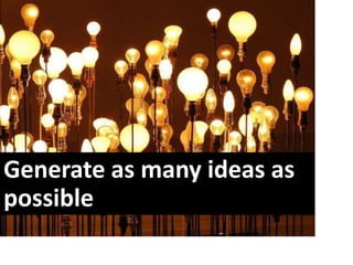 Generate as many ideas as
possible
 