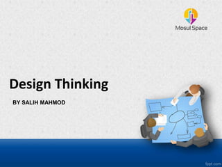 Design Thinking
BY SALIH MAHMOD
 