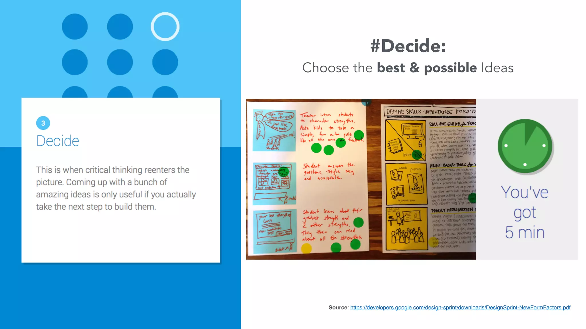 #Decide:
Choose the best & possible Ideas
Source: https://developers.google.com/design-sprint/downloads/DesignSprint-NewFormFactors.pdf
 