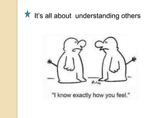 It’s all about understanding others
 