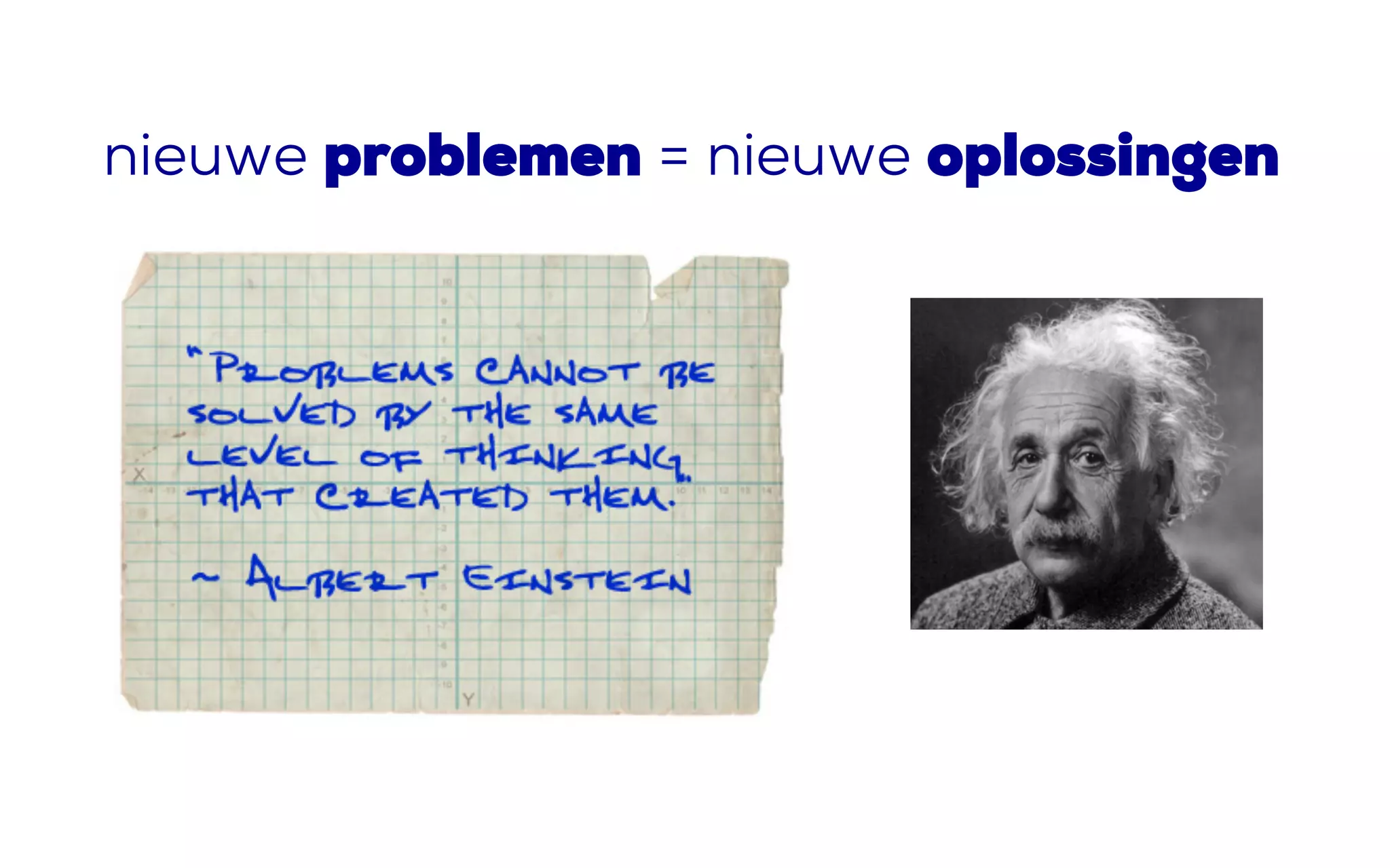 nieuwe problemen = nieuwe oplossingen
 