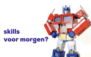 skills
voor morgen?
 