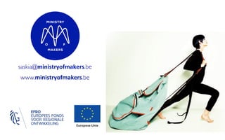 saskia@ministryofmakers.be
www.ministryofmakers.be
 