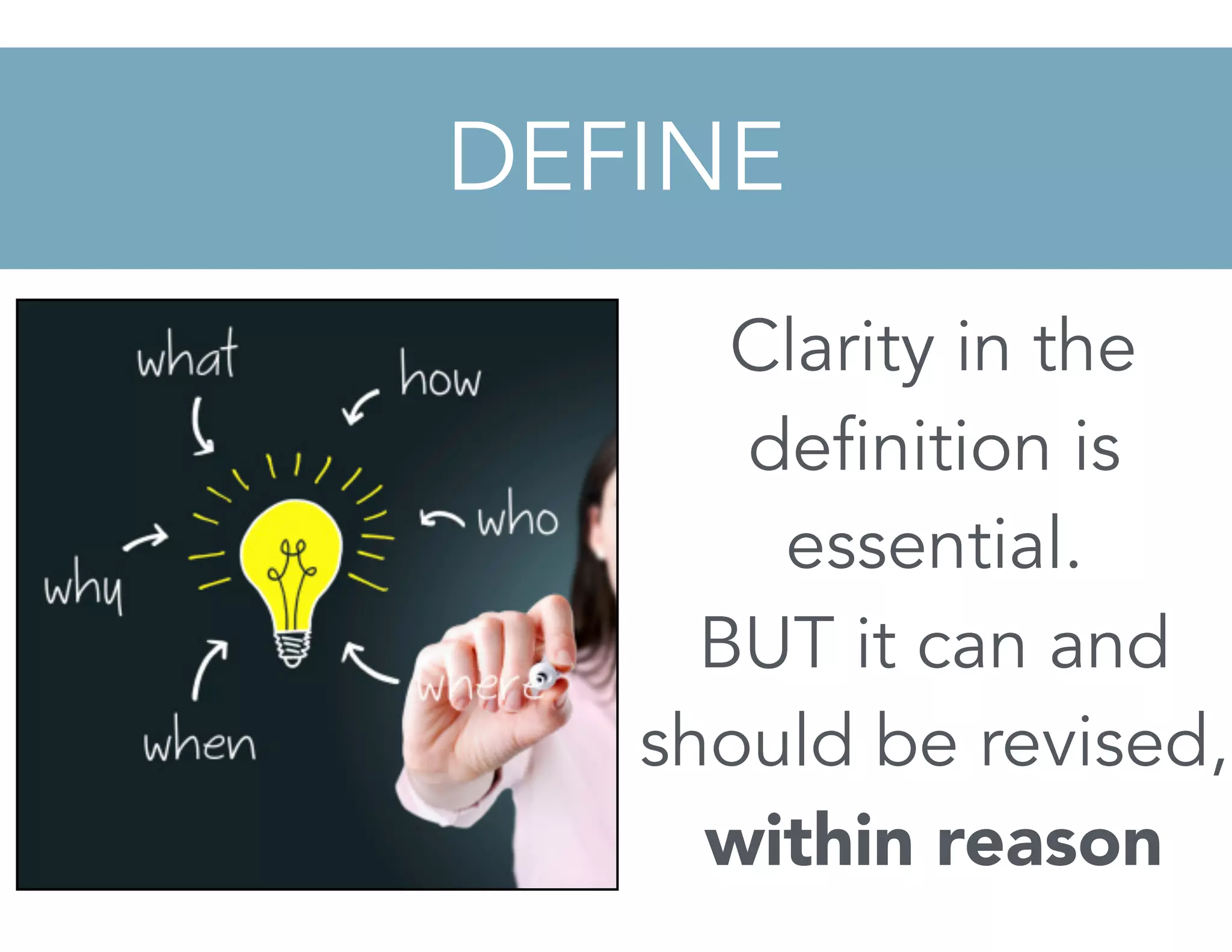 DEFINE
Clarity in the
definition is
essential.
BUT it can and
should be revised,
within reason
 