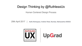 Design Thinking by @RuthlessUx
Human Centered Design Process
29th April 2017 | Awfis Workspace, Andheri West, Mumbai, Maharashtra 400053
 