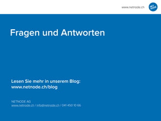 Lesen Sie mehr in unserem Blog:
www.netnode.ch/blog
Fragen und Antworten
NETNODE AG
www.netnode.ch / info@netnode.ch / 041 450 10 66
www.netnode.ch
 