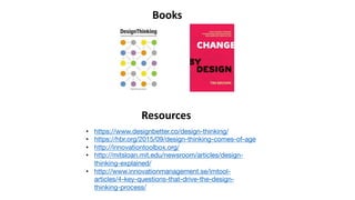 • https://www.designbetter.co/design-thinking/
• https://hbr.org/2015/09/design-thinking-comes-of-age
• http://innovationt...