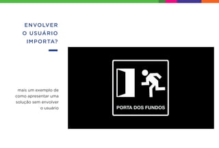 mais um exemplo de
como apresentar uma
solução sem envolver
o usuário
ENVOLVER
O USUÁRIO
IMPORTA?
 