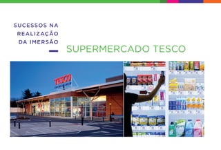 SUCESSOS NA
REALIZAÇÃO
DA IMERSÃO
SUPERMERCADO TESCO
 