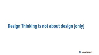 Design Thinking is not about design [only]
 