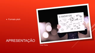 APRESENTAÇÃO
 Formato pitch
Fonte: Pixabay
 
