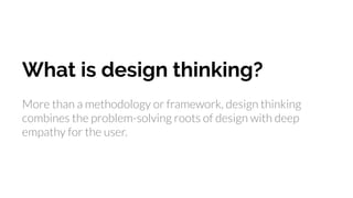 What is design thinking?
More than a methodology or framework, design thinking
combines the problem-solving roots of desig...