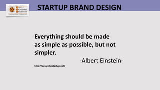 STARTUP BRAND DESIGN
Everything should be made
as simple as possible, but not
simpler.
-Albert Einstein-
http://designforstartup.net/
 
