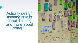 Actually design
thinking is less
about thinking
and more about
doing !!!
20
 