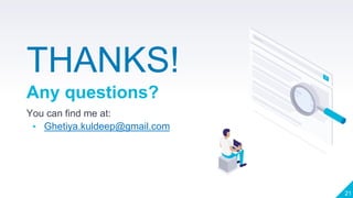 21
THANKS!
Any questions?
You can find me at:
▸ Ghetiya.kuldeep@gmail.com
 