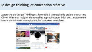 L’approche du Design Thinking est favorable à la réussite de projets de start-up
:Olivier Witmeur, Intégrer de nouvelles approches pour bâtir des… notamment
dans le domaine technologique et les contextes complexes.
Le design thinking et conception créative
 
