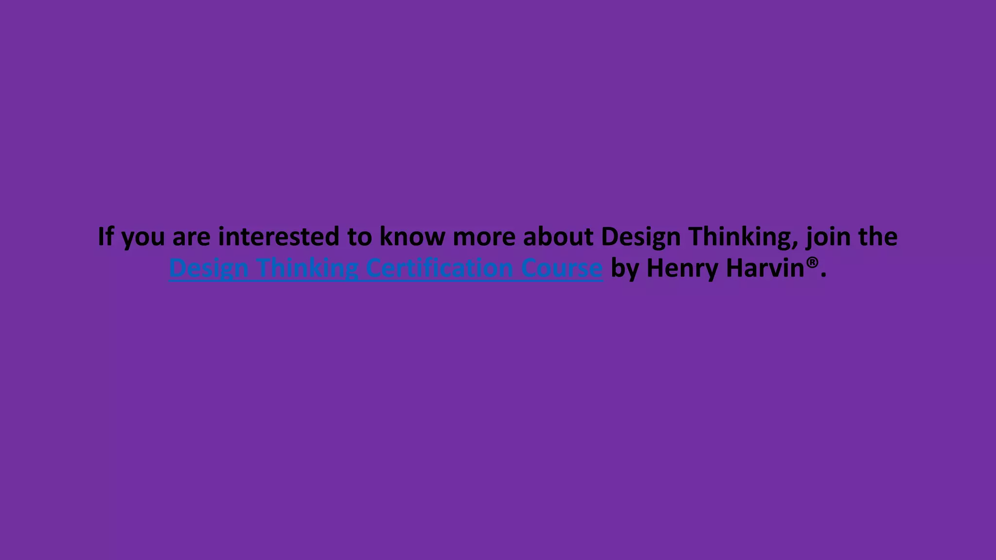 If you are interested to know more about Design Thinking, join the
Design Thinking Certification Course by Henry Harvin®.
 