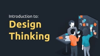 Design
Thinking
Introduction to:
 