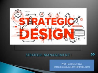 STRATEGIC MANAGEMENT
1-
1
Prof. Harsimran Kaur
(harsimrankaur318744@gmail.com)
 