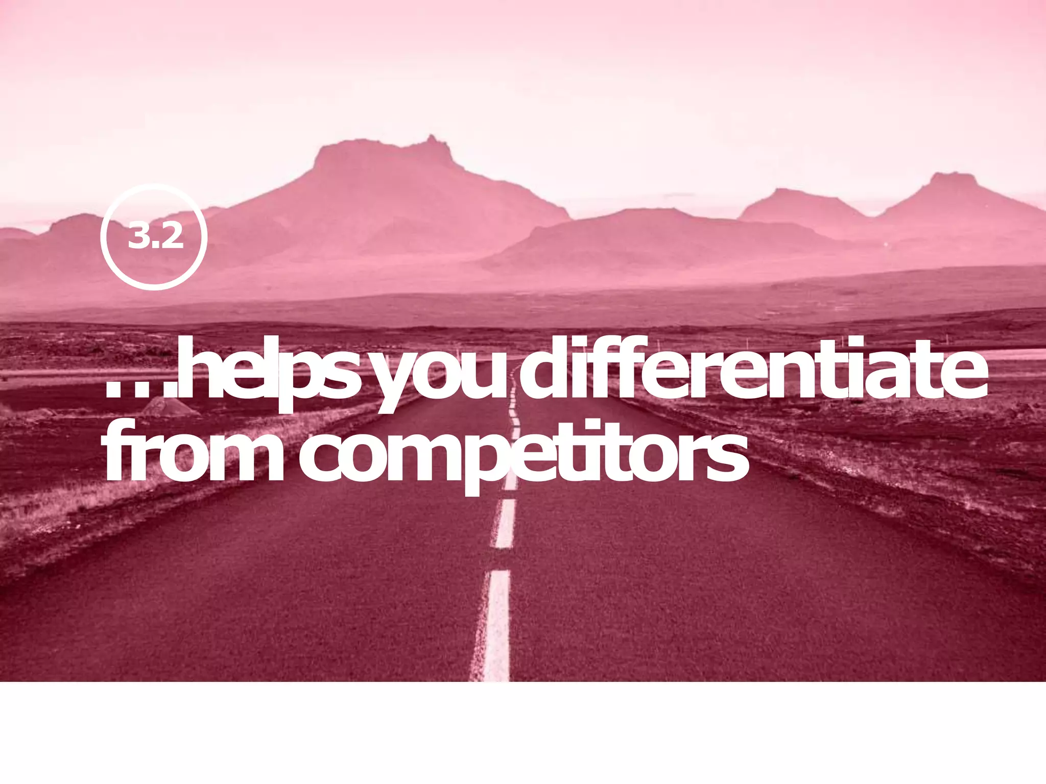 …helpsyoudifferentiate
fromcompetitors
3.2
 