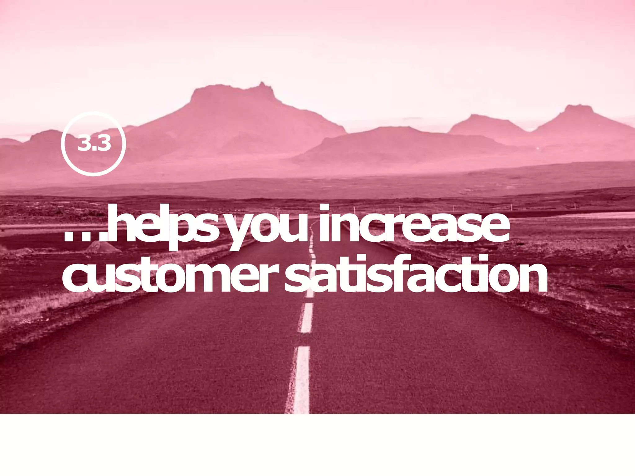 3.3
…helpsyouincrease
customersatisfaction
 