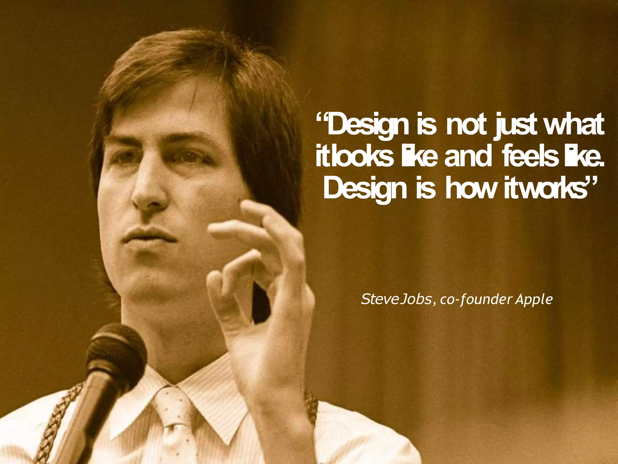 SteveJobs, co-founder Apple
“Designis not just what
itlookslikeand feelslike.
Design is howitworks”
 