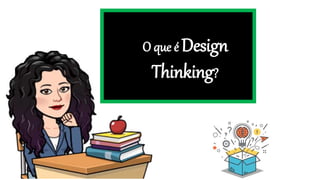 O que é Design
Thinking?
 