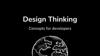 Design Thinking
Concepts for developers
 