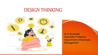 DESIGN THINKING
Dr K.Sunanda
Associate Professor
Department of Business
Management
 