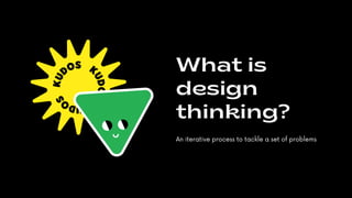 What is
design
thinking?
An iterative process to tackle a set of problems
 