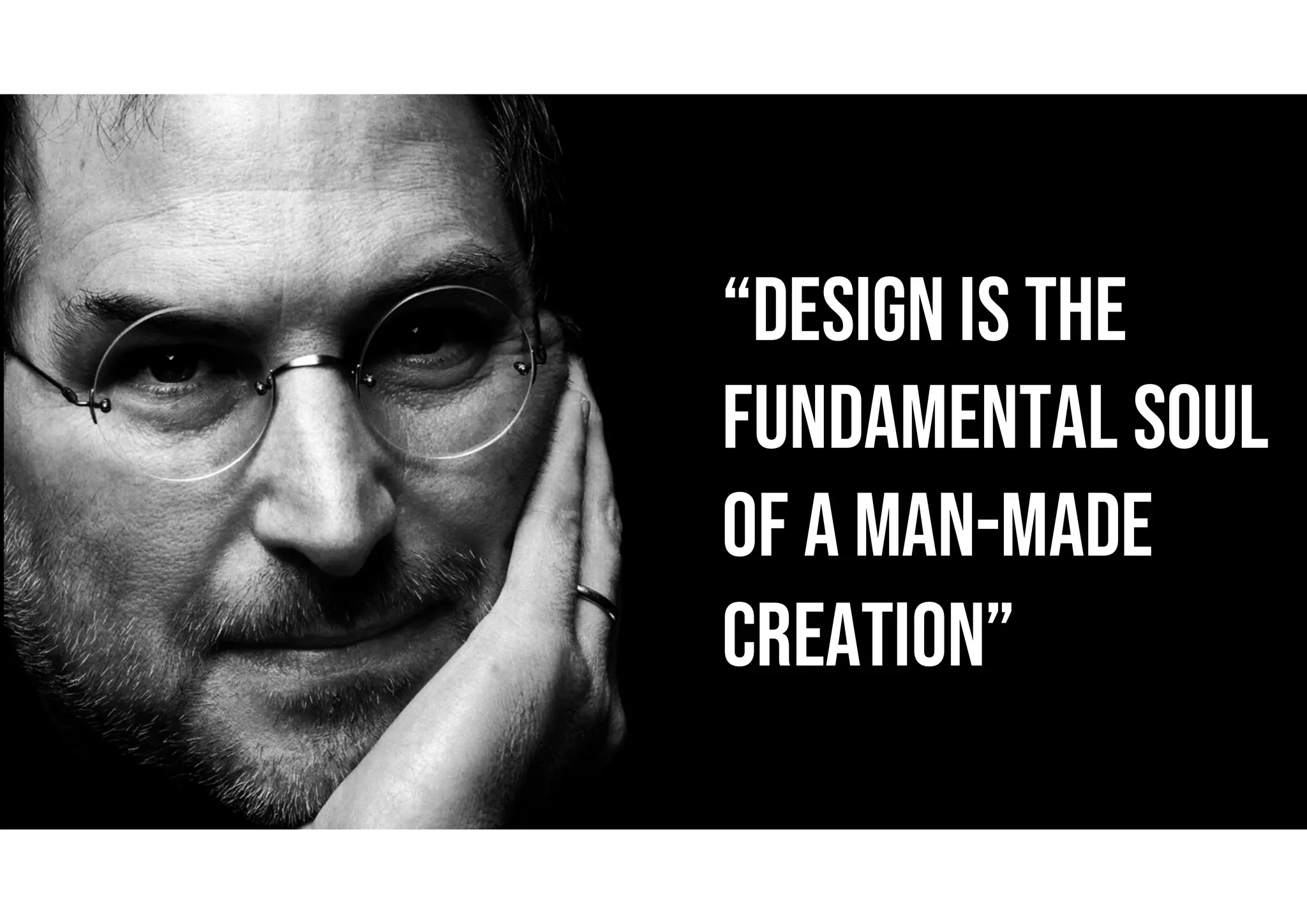 “Design is the
fundamental soul
of a man-made
creation”
 